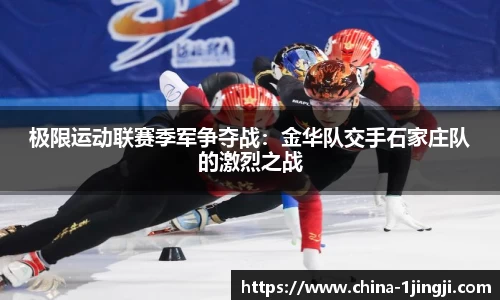 极限运动联赛季军争夺战：金华队交手石家庄队的激烈之战
