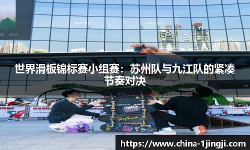世界滑板锦标赛小组赛：苏州队与九江队的紧凑节奏对决